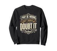 Citation Sarcastique Amusante « I May Be Wrong But I Doubt It Humour Sa » Sweatshirt