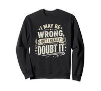 Citation Sarcastique Amusante « I May Be Wrong But I Doubt It Humour Sa » Sweatshirt