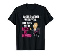 Citation Sarcastique Amusante : I'd Agree But Then We'd Both Be Wrong T-Shirt