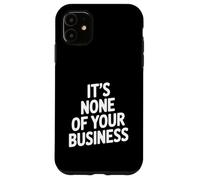 Citation Sarcastique Amusante It's None of Your Business Coque pour iPhone 11