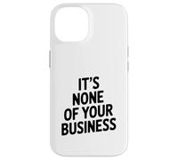 Citation Sarcastique Amusante It's None of Your Business Coque pour iPhone 14