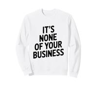 Citation Sarcastique Amusante It's None of Your Business Sweatshirt