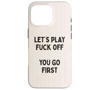 Citation Sarcastique Amusante Let's Play Fuck Off, You Go First Coque pour iPhone 16 Pro