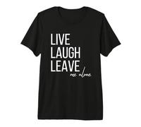 Citation Sarcastique Amusante Live Laugh Leave me Alone T-Shirt Haut de Gamme