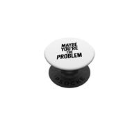 Citation Sarcastique Amusante « Maybe You're The Problem » PopSockets PopGrip Adhésif