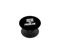 Citation Sarcastique Amusante « Maybe You're The Problem » PopSockets PopGrip Adhésif