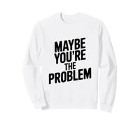 Citation Sarcastique Amusante « Maybe You're The Problem » Sweatshirt