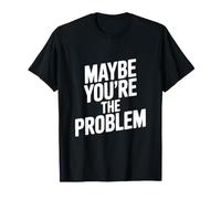 Citation Sarcastique Amusante « Maybe You're The Problem » T-Shirt