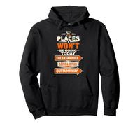 Citation Sarcastique Amusante « Places I Won't Be Going Today » Sweat à Capuche
