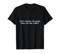 Citation sarcastique disant Y'all Realize I'm Gonna Snap One Day T-Shirt