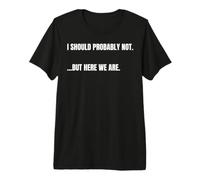 Citation Sarcastique Que Je ne Devrais Probablement Pas. mais Ici, Nous Sommes drôles T-Shirt Haut de Gamme