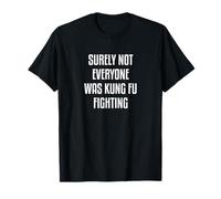 Citation Sarcastique Surely Not Everybody Was Kung Fu Fighting T-Shirt