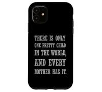 Citation Sarcastique There is Only One Pretty Child Coque pour iPhone 11