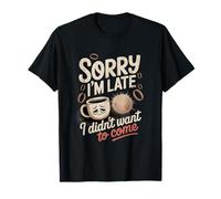 Citation « Sorry I'm Late I Didn't Want to Come » T-Shirt