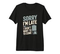 Citation « Sorry I'm Late I Didn't Want to Come » T-Shirt Haut de Gamme