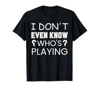 Citation Sportive Amusante « I Don't Even Know Who's Playing » T-Shirt