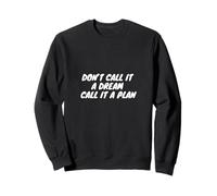 Citation sur le tableau de vision on't Call It A Dream Call It A Plan Sweatshirt