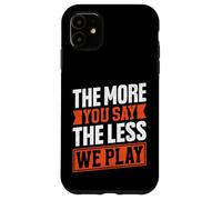 Citation « The More You Say The Less We Play » Coque pour iPhone 11