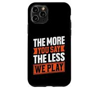 Citation « The More You Say The Less We Play » Coque pour iPhone 11 Pro