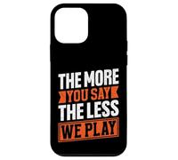 Citation « The More You Say The Less We Play » Coque pour iPhone 12 Mini