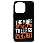 Citation « The More You Say The Less We Play » Coque pour iPhone 13 Pro