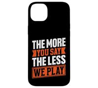 Citation « The More You Say The Less We Play » Coque pour iPhone 14 Plus