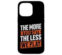 Citation « The More You Say The Less We Play » Coque pour iPhone 14 Pro Max