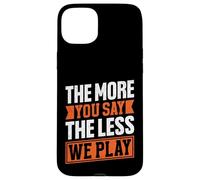 Citation « The More You Say The Less We Play » Coque pour iPhone 15 Plus