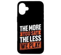 Citation « The More You Say The Less We Play » Coque pour iPhone 16 Plus