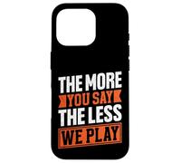 Citation « The More You Say The Less We Play » Coque pour iPhone 16 Pro