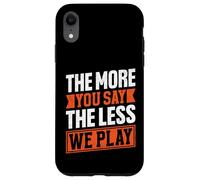 Citation « The More You Say The Less We Play » Coque pour iPhone XR