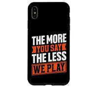 Citation « The More You Say The Less We Play » Coque pour iPhone XS Max