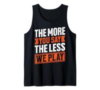Citation « The More You Say The Less We Play » Débardeur