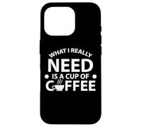 Citation « What I Really Need is A Cup of Coffee » Coque pour iPhone 16 Pro