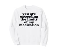 Citation « You are Exceeding The Limits of My Medication » Sweatshirt