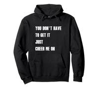 Citation « You Don't Have to Get It Just Cheer Me on » Sweat à Capuche