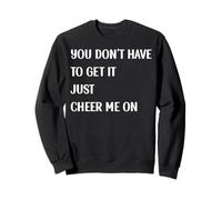 Citation « You Don't Have to Get It Just Cheer Me on » Sweatshirt