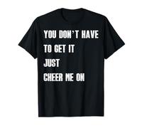 Citation « You Don't Have to Get It Just Cheer Me on » T-Shirt