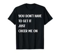 Citation « You Don't Have to Get It Just Cheer Me on » T-Shirt