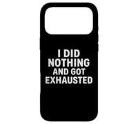 Citations Amusantes « I Did Nothing and Got Exhausted » Coque pour iPhone 17 Pro Max