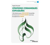 Citations coraniques expliquées 150 citations pour découvrir l'ensemble de l'oeuvre et se familiariser avec tous les aspects du Coran - Tayeb Chouiref - Eyrolles - broché - Essai