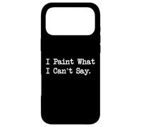 Citations d'art Amusantes I Paint What I Can't Say Coque pour iPhone 17 Pro Max