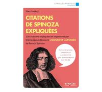 Citations de Spinoza expliquées 100 citations expliquées et organisées par thèmes pour découvrir l'oeuvre et la pensée de Baruch Spinoza. - Marc Halévy - Eyrolles - broché - Manuel