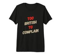 Citations drôles du Royaume-Uni Too British to Complain T-Shirt Haut de Gamme