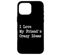 Citations drôles I Love My Friend's Crazy Ideas Coque pour iPhone 16 Pro Max