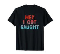 Citations Humoristiques drôles Hey I Got Caught SMS T-Shirt