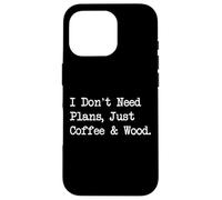 Citations « I Don't Need Plans, Just Coffee & Wood Woodworking » Coque pour iPhone 16 Pro