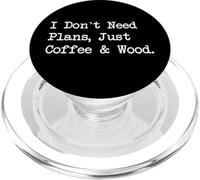 Citations « I Don't Need Plans, Just Coffee & Wood Woodworking » PopSockets PopGrip pour MagSafe