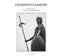 CITAZIONI CLASSICHE: Raccolta di aforismi, riflessioni e pensieri dei grandi autori del passato e contemporanei. VOLUME IV: TEMPO, VITA, DESTINO