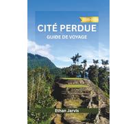 CITÉ PERDUE GUIDE DE VOYAGE 2025-2026: Un voyage à travers le passé caché de la Colombie - À la découverte de la cité perdue, de la sagesse indigène et du sentier de la Sierra Nevada